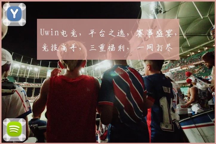 Uwin电竞，平台之选，赛事盛宴，竞技高手，三重福利，一网打尽